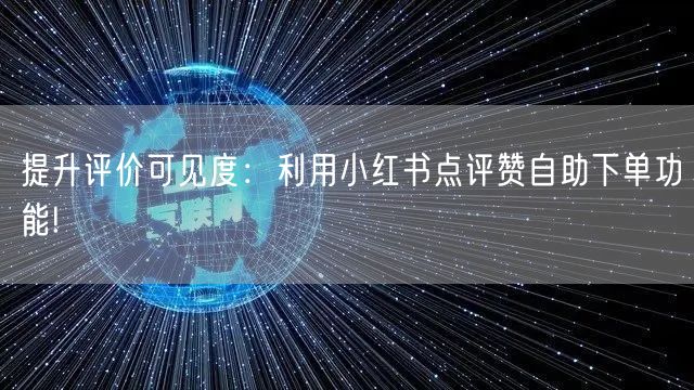 提升评价可见度:利用小红书点评赞自助下单功能!
