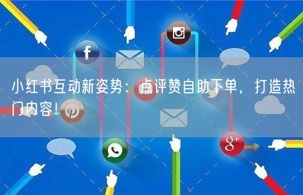 小红书互动新姿势:点评赞自助下单,打造热门内容!