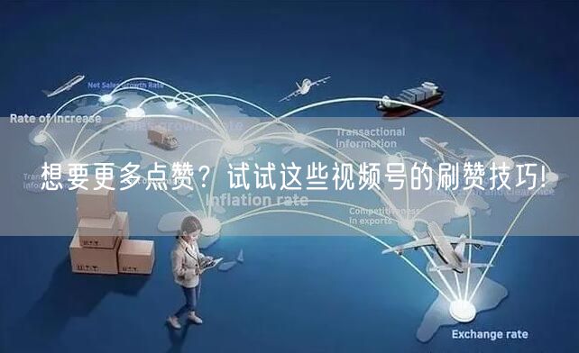 想要更多点赞?试试这些视频号的刷赞技巧!