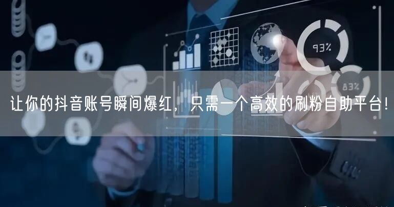 让你的抖音账号瞬间爆红,只需一个高效的刷粉自助平台!