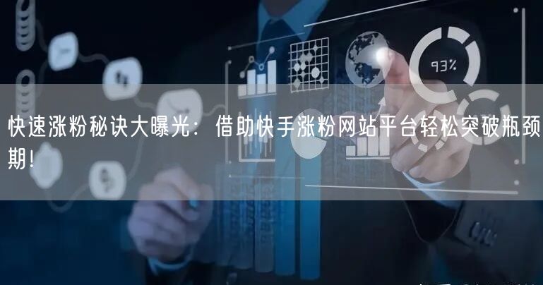 快速涨粉秘诀大曝光:借助快手涨粉网站平台轻松突破瓶颈期!