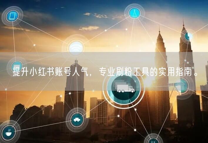 提升小红书账号人气,专业刷粉工具的实用指南。