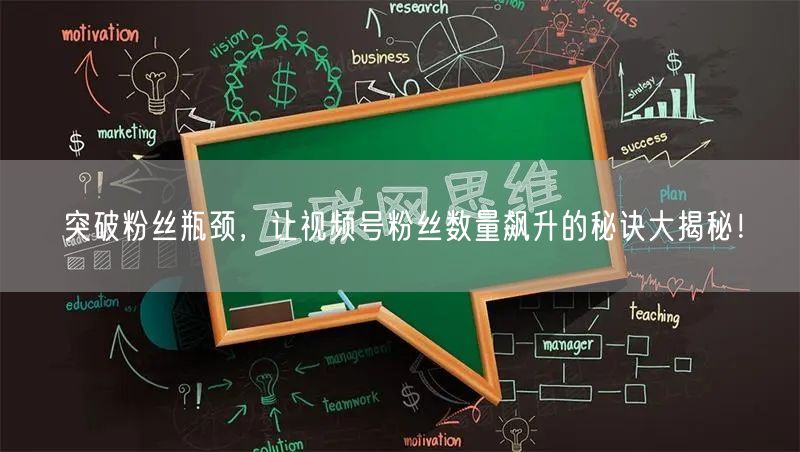 突破粉丝瓶颈，让视频号粉丝数量飙升的秘诀大揭秘！